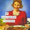 mst3kmoxie: Picture of woman saying "The secret ingredient is resentment" (resentment)