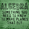 taterbird: Algebra: what you need to make planes fly. (Algebra)