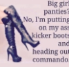 vikingprincess: Big girl panties?  I'm putting on my ass-kicker boots and going commando! (Default)