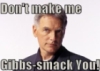 meirwen_1988: (Gibbs-smack)