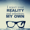 jer: A pair of horn rimmed glasses with the caption "I reject your reality and substitute my own" above (Adam Reject Your Reality)