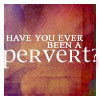 northern: text: "Have you ever been a pervert?" (pervertyay!)