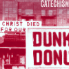 catechism: reddish vintage photo of city signs; perspective makes it look like it says "christ died for our dunkin' donuts." (dying for donuts)