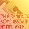 cazrolime: Text: "I'm gonna kick some ass with my pipe wrench" (other . PIPE WRENCH FIGHT)