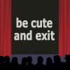 trobadora: (be cute and exit)