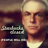 sinfulslasher: (gibbs starbucks closed people will die)