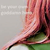flybirds: A red haired person and a writing 'Be your own goddamn hero'. (Own Hero)