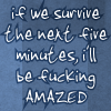 maverickz3r0: text icon: if we survive the next five minutes i'll be fucking amazed (rvb quote) (i'll be amazed too)