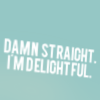 with: (damn straight i'm delightful)