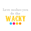 aportablemagic: (text: wacky love)