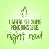 misbegotten: Quote from HIMYM: "I gotta see some penguins, like right now!" (Animal Penguins Right Now!)