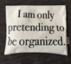lifecollage: Zippered pouch that says, "I am only pretending to be organized" (organized?)
