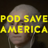 laceblade: "Pod Save America" yellow text in caps lock, laid over a headshot of most common George Washington portrait. He's wearing earbuds. (Pod Save America)