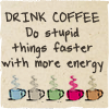 dreamersdare: (Drink coffee stupid things)