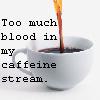 wildeabandon: Coffee cup with text "Too much blood in my caffeine stream" (coffee)