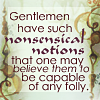 pensnest: Text: Gentlemen have such nonsensical notions that one may believe them to be capable of any folly. (Txt: Gentlemen have nonsensical notions)