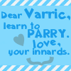 brightblueink: Text: Dear Varric, learn to parry. Love, your innards. (Dear Varric)