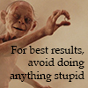 nenya_kanadka: Gollum with the One Ring: "For best results, avoid doing anything stupid" (@ best results)