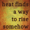 yhlee: Dessa lyric: "heat finds a way to rise somehow" (Dessa heat)
