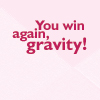 alianora: Text: You win again, gravity (FUTURAMA: Gravity wins!)