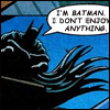 grayswandir: Batman comic with the quote: "I'm Batman.  I don't *enjoy* anything." (Batman: he enjoys nothing)