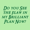 pegkerr: (Do you see the flaw in my brilliant plan)