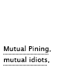 cinaed: Mutual pining mutual idiots (Mutual Pining)