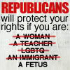 wendelah1: text: Republicans will protect your rights--if you are a fetus (Don't forget the very rich)
