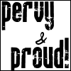 diva0789: (Pervy and Proud!)