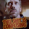 ride_4ever: (House this shit is confusing)