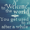 ineptshieldmaid: Welcome to the world; you get used to it (Good Omens - welcome to the world)