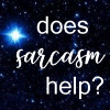 misbegotten: Text: Does sarcasm help? (Wouldn't it be a great universe if it did?) (DW Sarcasm)