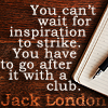 mergatrude: text: "You can't wait for inspiration to strike. You have to go after it with a club." Jack London (writing-london quote)