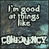 hokuton_punch: Text icon, reading "I'm good at things like coherency." (i can has coherency)