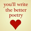 shewhostaples: image of a heart with text 'you'll write the better poetry' (heart)
