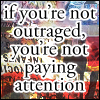 luscious_purple: If you're not outraged, you're not paying attention (outraged)