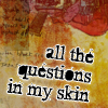 pushkin666: (TEXT - all the questions in my skin)