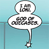 sassgaardian: Speech bubble, reading "I am Loki.  God of Outcasts." (God of outcasts)