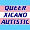 flowersforgraves: Image of a trans flag with overlaid text reading "Queer Xicano Autistic" (personal: trans pride)