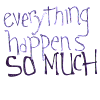 mecurtin: handwritten text  Everything happens SO MUCH (SO MUCH cim)
