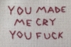 shipperslist: clumsily embroidered words "you made me cry you fuck" (feels)