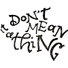 cimorene: The words "It don't mean a thing" hand-drawn in black on white (jazz)