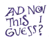 cimorene: The words "AND NOW THIS I GUESS?" in medieval-influenced hand-drawn letters (now this)