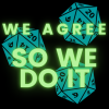 flowersforgraves: Three dark blue-turquoise 20-sided dice against a black background. Overlaid neon green glowing text reads "WE AGREE SO WE DO IT". (podcast: gapcast)