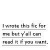 linky: Ao3 tag saying: I wrote this fic for me but y'all can read it if you want (Writing - I made this for me)