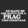 oz_graffiti: Black background with light gray text, all capitals, reading, "Oz made me ask Santa for a PRAG this Christmas" (Default)