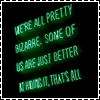 igel: We're all pretty bizarre, some of us are just better at hiding it, that's all. ([misc] we're all pretty bizarre)