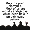 thelaughingmuse: A silhouette of Tom Servo, Joel Robinson, and Crow from MST3K. The text reads "Only the good die young. Most of us are morally ambiguous, which explains the random dying pattern." (That's not how this works.)