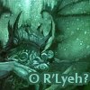 thelaughingmuse: Light green text on a dark green picture of a tentacled eldritch horror. The text reads, "O R'Lyeh?" (daily stuff)