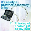 philomytha: text: it's nearly a prosthetic memory, I'm thinking of chaining it to my belt, image of laptop (prosthetic memory)